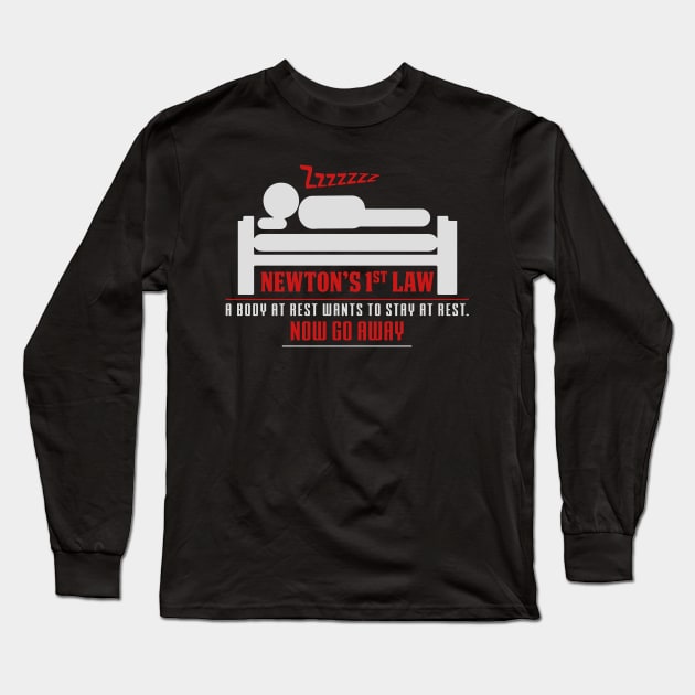 Newton's 1st Law - A Body At Rest Wants To Stay At Rest.  NOW GO AWAY! Long Sleeve T-Shirt by ckandrus